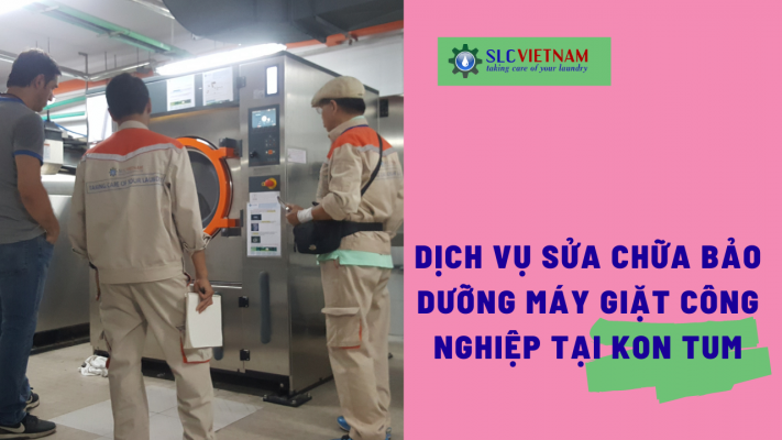 Dịch vụ sửa chữa bảo dưỡng máy giặt công nghiệp tại Kon Tum