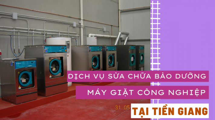 Dịch vụ sửa chữa bảo dưỡng máy giặt công nghiệp tại Tiền Giang