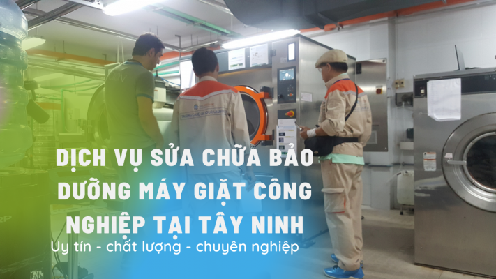 Dịch vụ sửa chữa bảo dưỡng máy giặt công nghiệp tại Tây Ninh