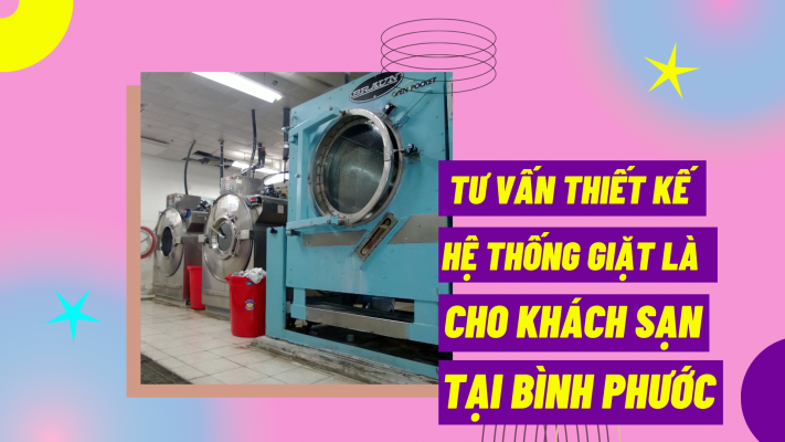 Tư vấn thiết kế hệ thống giặt là cho khách sạn tại Bình Phước