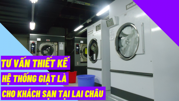 Tư vấn thiết kế hệ thống giặt là cho khách sạn tại Lai Châu